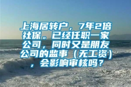 上海居转户，7年2倍社保。已经任职一家公司，同时又是朋友公司的监事（无工资），会影响审核吗？