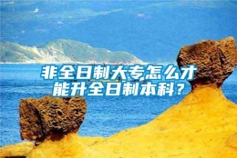 非全日制大专怎么才能升全日制本科？