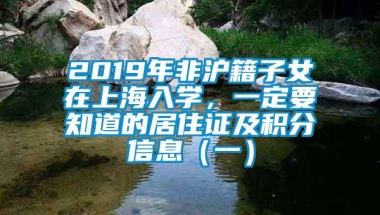 2019年非沪籍子女在上海入学，一定要知道的居住证及积分信息（一）