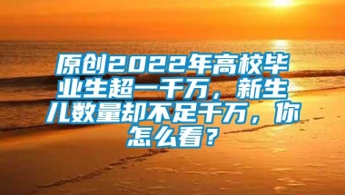 原创2022年高校毕业生超一千万，新生儿数量却不足千万，你怎么看？