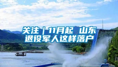 关注｜11月起 山东退役军人这样落户