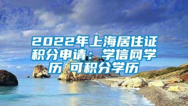 2022年上海居住证积分申请：学信网学历≠可积分学历