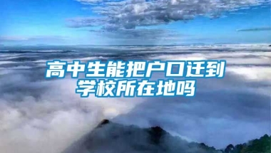 高中生能把户口迁到学校所在地吗