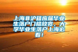 上海非沪籍应届毕业生落户门槛放宽，大学毕业生落户上海必看！