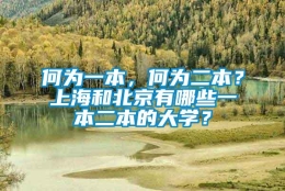 何为一本，何为二本？上海和北京有哪些一本二本的大学？