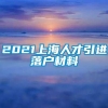 2021上海人才引进落户材料