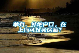 单身，外地户口，在上海可以买房嘛？