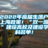 2022年应届生落户上海政策！“双一流”建设高校及建设学科名单！