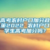 高考农村户口加分政策2022 农村户口学生高考加分吗？