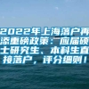 2022年上海落户再添重磅政策：应届硕士研究生、本科生直接落户，评分细则！