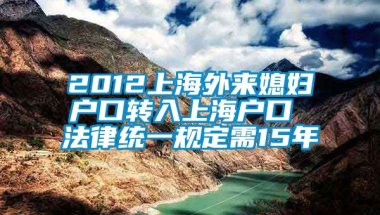 2012上海外来媳妇户口转入上海户口 法律统一规定需15年