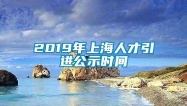 2019年上海人才引进公示时间