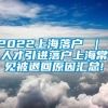 2022上海落户 ｜ 人才引进落户上海常见被退回原因汇总!