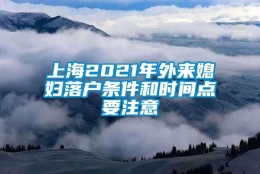 上海2021年外来媳妇落户条件和时间点要注意