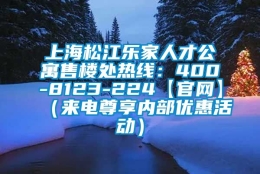 上海松江乐家人才公寓售楼处热线：400-8123-224【官网】（来电尊享内部优惠活动）