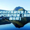 2022年研究生上海户口落户政策（应往届在职）