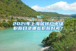 2021年上海居转户中级职称目录哪些职称好考？