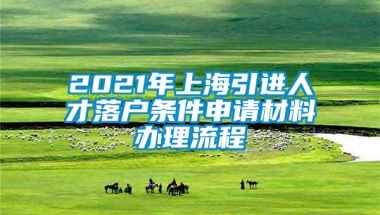 2021年上海引进人才落户条件申请材料办理流程