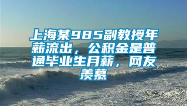 上海某985副教授年薪流出，公积金是普通毕业生月薪，网友羡慕