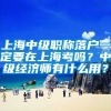 上海中级职称落户一定要在上海考吗？中级经济师有什么用？