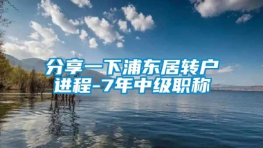 分享一下浦东居转户进程-7年中级职称