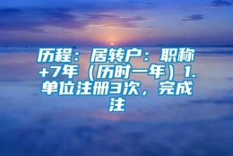 历程：居转户：职称+7年（历时一年）1.单位注册3次，完成注