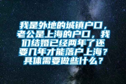 我是外地的城镇户口，老公是上海的户口，我们结婚已经两年了还要几年才能落户上海？具体需要做些什么？