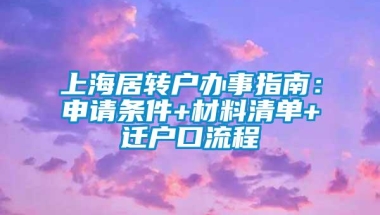 上海居转户办事指南：申请条件+材料清单+迁户口流程