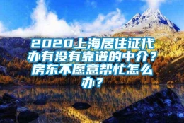 2020上海居住证代办有没有靠谱的中介？房东不愿意帮忙怎么办？