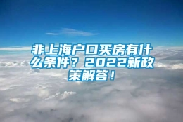 非上海户口买房有什么条件？2022新政策解答！