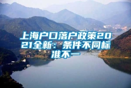 上海户口落户政策2021全新：条件不同标准不一