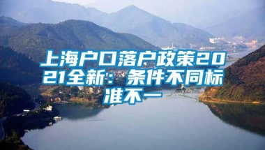 上海户口落户政策2021全新：条件不同标准不一