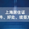 2021年办上海居住证的条件及好处,上海居住证续签方法介绍！