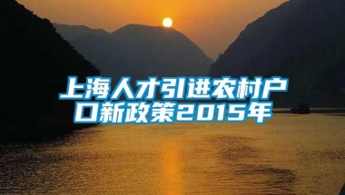 上海人才引进农村户口新政策2015年