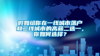 假如给你在一线城市落户和二线城市的高薪二选一，你如何选择？