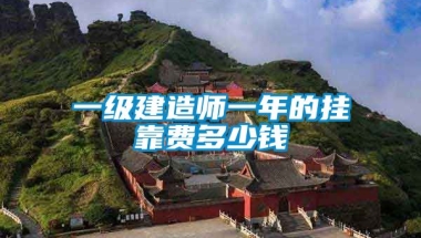 一级建造师一年的挂靠费多少钱