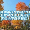 我的小孩是外地户口怎样可以进上海闵行实验小学春申校区？