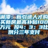 湘潭：新引进人才购买新房最高补贴100万元 按4：3：3比例分三年支付