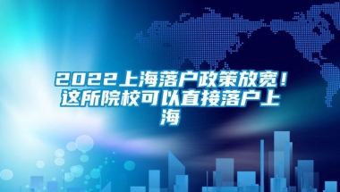 2022上海落户政策放宽！这所院校可以直接落户上海