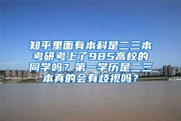 知乎里面有本科是二三本考研考上了985高校的同学吗？第一学历是二三本真的会有歧视吗？