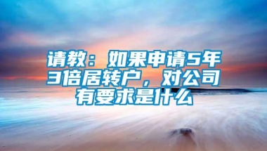 请教：如果申请5年3倍居转户，对公司有要求是什么