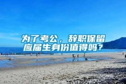 为了考公，辞职保留应届生身份值得吗？