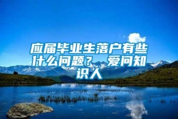 应届毕业生落户有些什么问题？ 爱问知识人