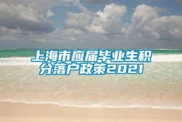 上海市应届毕业生积分落户政策2021