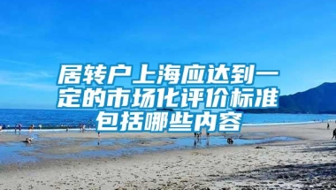 居转户上海应达到一定的市场化评价标准包括哪些内容