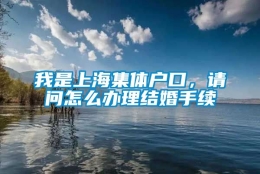 我是上海集体户口，请问怎么办理结婚手续