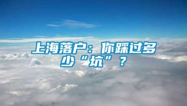 上海落户：你踩过多少“坑”？