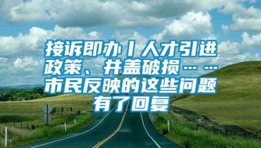 接诉即办丨人才引进政策、井盖破损……市民反映的这些问题有了回复