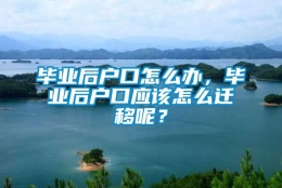 毕业后户口怎么办，毕业后户口应该怎么迁移呢？