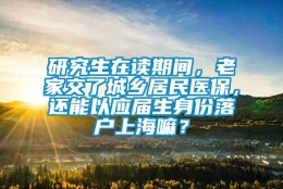 研究生在读期间，老家交了城乡居民医保，还能以应届生身份落户上海嘛？